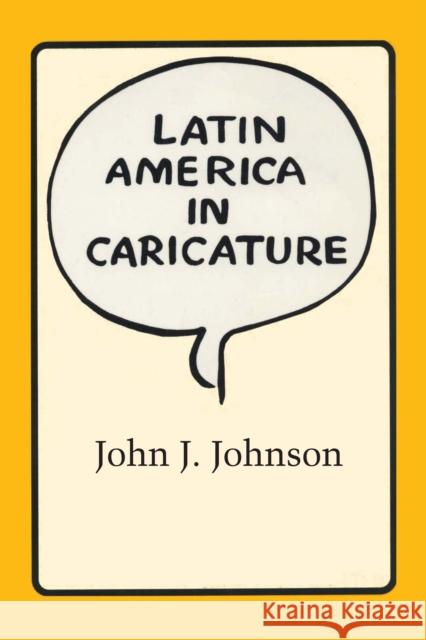 Latin America in Caricature John J. Johnson 9780292740310 University of Texas Press