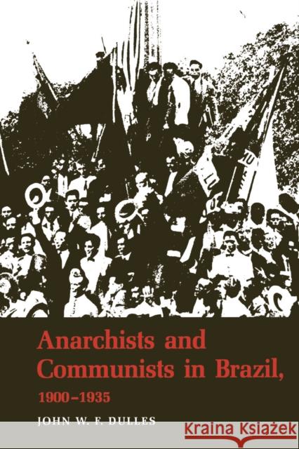 Anarchists and Communists in Brazil, 1900-1935 John W. F. Dulles   9780292740761