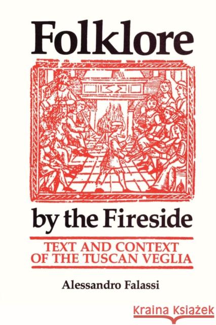 Folklore by the Fireside: Text and Context of the Tuscan Veglia Falassi, Alessandro 9780292740853 University of Texas Press