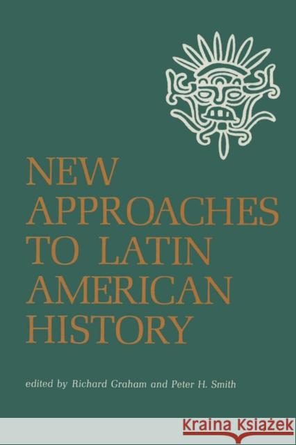 New Approaches to Latin American History Richard Graham Peter H. Smith 9780292741027 University of Texas Press
