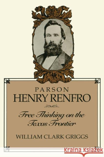 Parson Henry Renfro: Free Thinking on the Texas Frontier Griggs, William C. 9780292741072