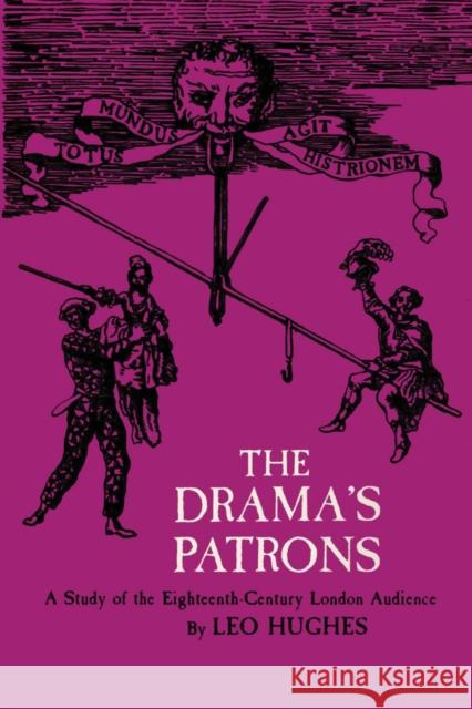 The Drama's Patrons: A Study of the Eighteenth-Century London Audience Hughes, Leo 9780292741171 University of Texas Press