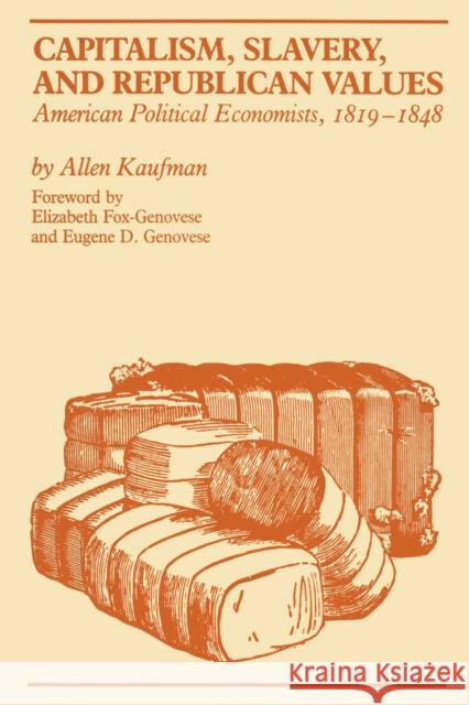 Capitalism, Slavery, and Republican Values: American Political Economists, 1819-1848 Kaufman, Allen 9780292741225 University of Texas Press