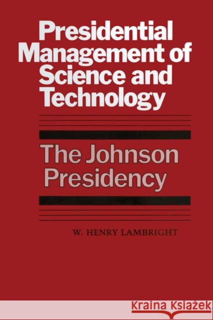 Presidential Management of Science and Technology: The Johnson Presidency Lambright, W. Henry 9780292741263 University of Texas Press