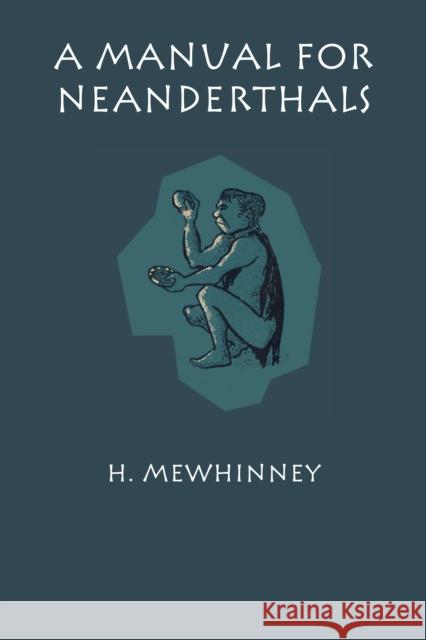A Manual for Neanderthals H Mewhinney   9780292741423 University of Texas Press