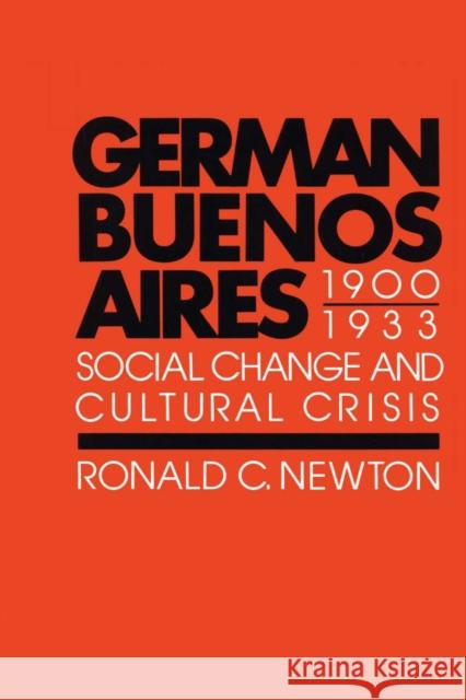 German Buenos Aires, 1900-1933: Social Change and Cultural Crisis Newton, Ronald C. 9780292741485 University of Texas Press