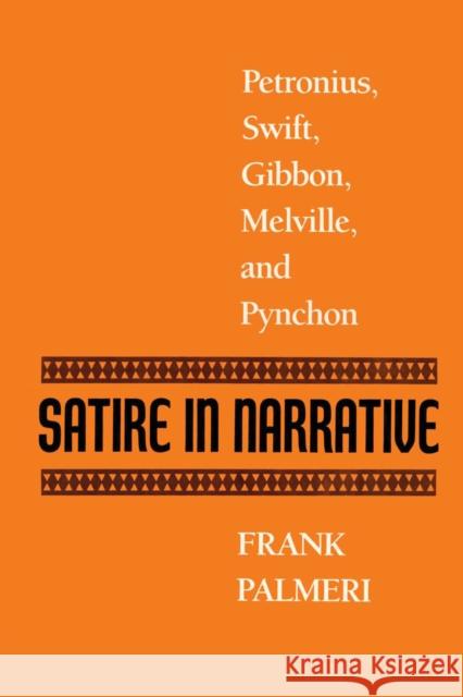 Satire in Narrative: Petronius, Swift, Gibbon, Melville, & Pynchon Palmeri, Frank 9780292741508 University of Texas Press