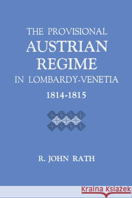 The Provisional Austrian Regime in Lombardy-Venetia, 1814-1815 R. John Rath   9780292741546 University of Texas Press