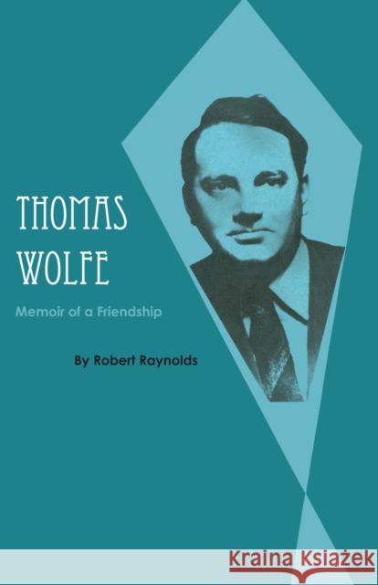 Thomas Wolfe: Memoir of a Friendship Raynolds, Robert 9780292741553