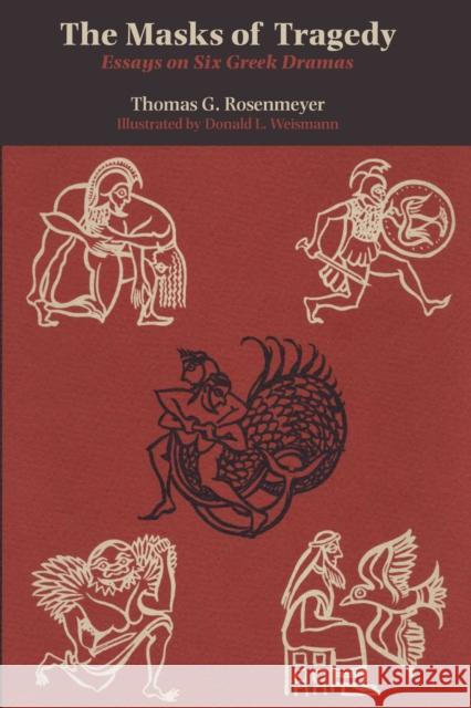 The Masks of Tragedy: Essays on Six Greek Dramas Thomas G Rosenmeyer   9780292741614