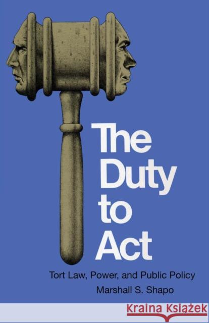 The Duty to ACT: Tort Law, Power, and Public Policy Shapo, Marshall S. 9780292741683