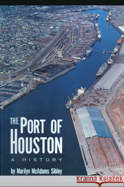 The Port of Houston: A History Sibley, Marilyn McAdams 9780292741737