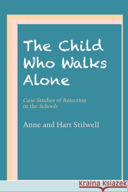 The Child Who Walks Alone: Case Studies of Rejection in the Schools Anne Stilwell Hart Stilwell  9780292741874 University of Texas Press