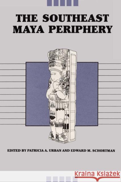The Southeast Maya Periphery Patricia A. Urban Edward M. Schortman 9780292741959 University of Texas Press