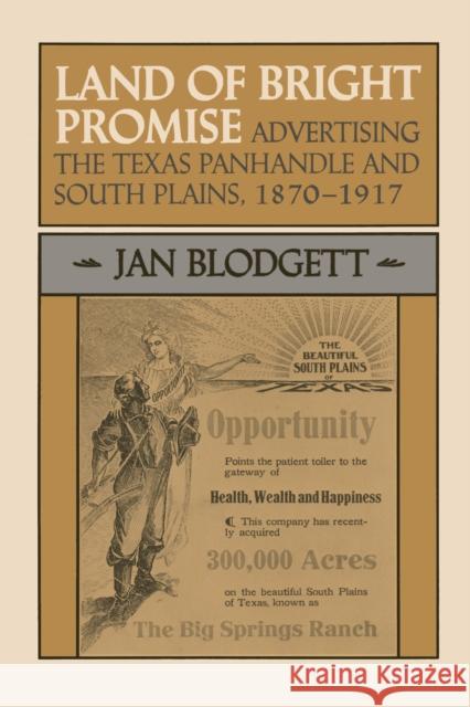 Land of Bright Promise: Advertising the Texas Panhandle and South Plains, 1870-1917 Blodgett, Jan 9780292742239 University of Texas Press