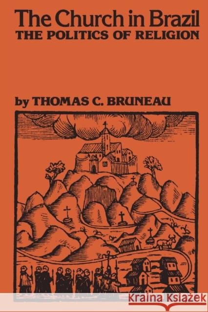 The Church in Brazil: The Politics of Religion Bruneau, Thomas C. 9780292742253