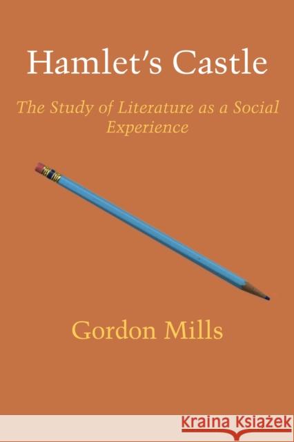 Hamlet's Castle: The Study of Literature as a Social Experience Mills, Gordon H. 9780292742277 University of Texas Press