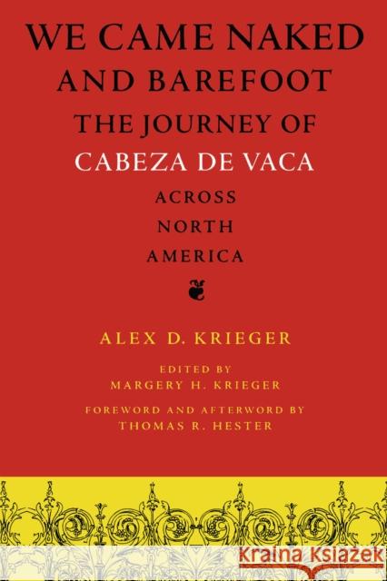 We Came Naked and Barefoot: The Journey of Cabeza de Vaca Across North America Alex D. Krieger Margery H. Krieger Thomas R. Hester 9780292742352