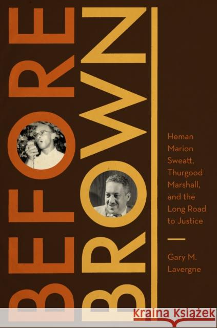 Before Brown: Heman Marion Sweatt, Thurgood Marshall, and the Long Road to Justice Lavergne, Gary M. 9780292742956 University of Texas Press