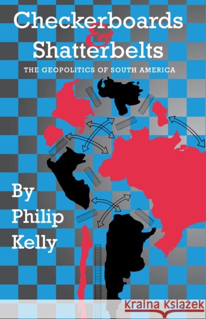 Checkerboards and Shatterbelts: The Geopolitics of South America Kelly, Philip 9780292743281 University of Texas Press