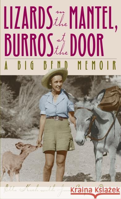 Lizards on the Mantel, Burros at the Door: A Big Bend Memoir Koch, Etta 9780292743397 University of Texas Press