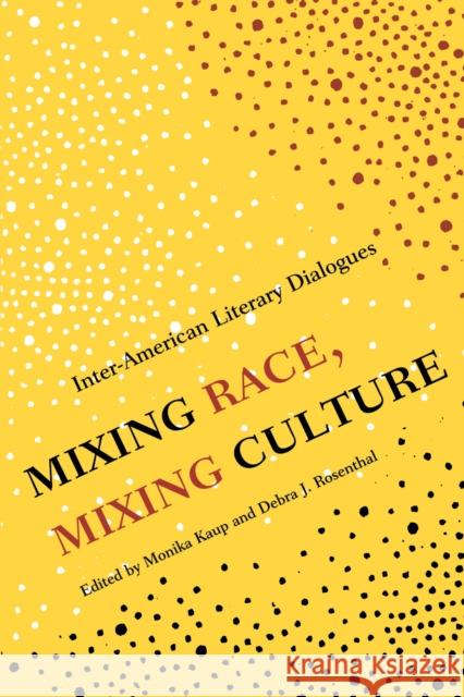 Mixing Race, Mixing Culture: Inter-American Literary Dialogues Kaup, Monika 9780292743489 University of Texas Press