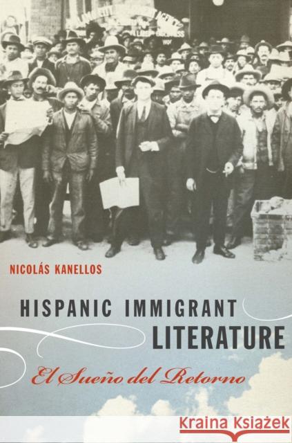 Hispanic Immigrant Literature: El Sueño del Retorno Kanellos, Nicolás 9780292743946 University of Texas Press