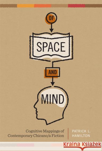 Of Space and Mind: Cognitive Mappings of Contemporary Chicano/A Fiction Hamilton, Patrick L. 9780292743977 University of Texas Press