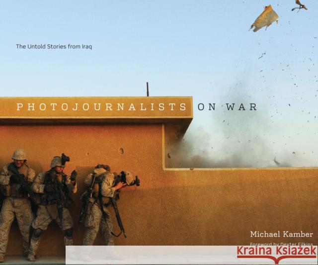 Photojournalists on War: The Untold Stories from Iraq Kamber, Michael 9780292744080 University of Texas Press