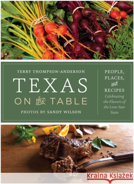 Texas on the Table: People, Places, and Recipes Celebrating the Flavors of the Lone Star State Terry Thompson-Anderson Sandy Wilson Sandy Wilson 9780292744097