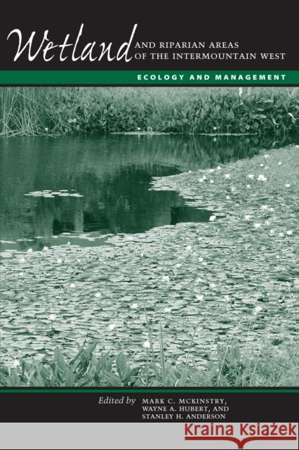 Wetland and Riparian Areas of the Intermountain West: Ecology and Management Mark C. McKinstry Wayne A. Hubert Stanley H. Anderson 9780292744233