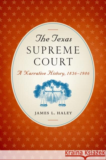The Texas Supreme Court: A Narrative History, 1836-1986 James L. Haley 9780292744585 University of Texas Press