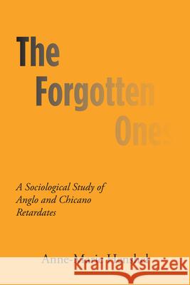 The Forgotten Ones: A Sociological Study of Anglo and Chicano Retardates Anne-Marie Henshel   9780292744820 University of Texas Press