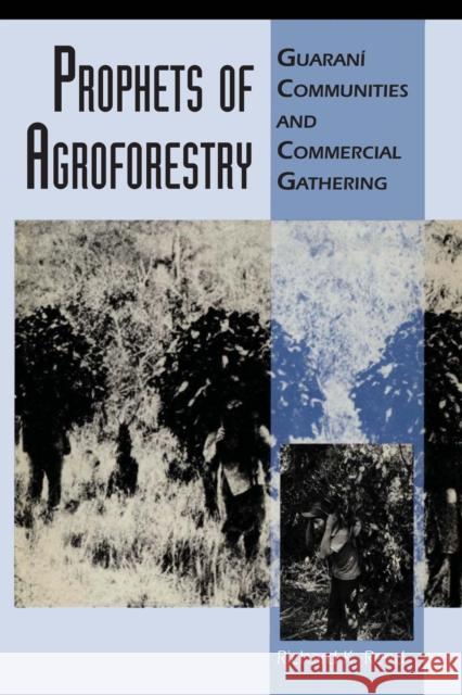 Prophets of Agroforestry: Guaraní Communities and Commercial Gathering Reed, Richard K. 9780292744875