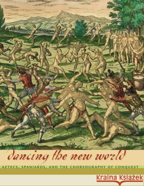 Dancing the New World: Aztecs, Spaniards, and the Choreography of Conquest Scolieri, Paul A. 9780292744929 0