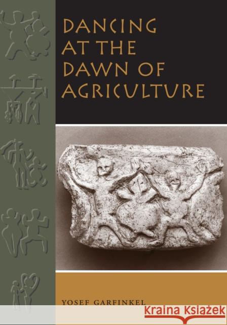 Dancing at the Dawn of Agriculture Yosef Garfinkel   9780292745230