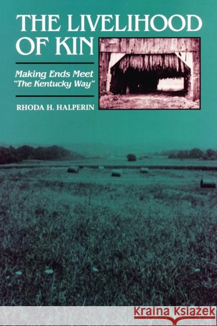 The Livelihood of Kin: Making Ends Meet the Kentucky Way Halperin, Rhoda H. 9780292746701