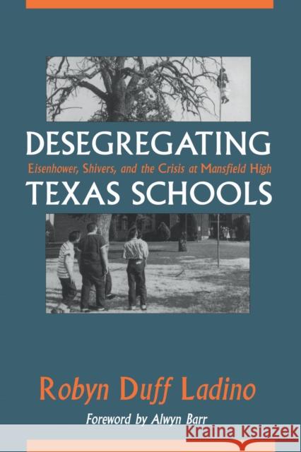 Desegregating Texas Schools: Eisenhower, Shivers, and the Crisis at Mansfield High Ladino, Robyn Duff 9780292746923 University of Texas Press