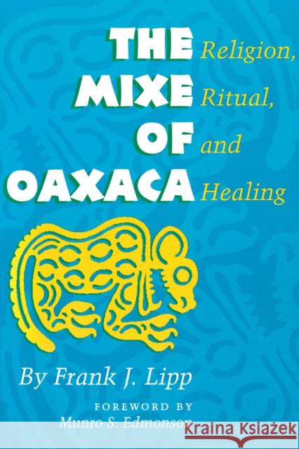 The Mixe of Oaxaca: Religion, Ritual, and Healing Lipp, Frank J. 9780292747050 University of Texas Press