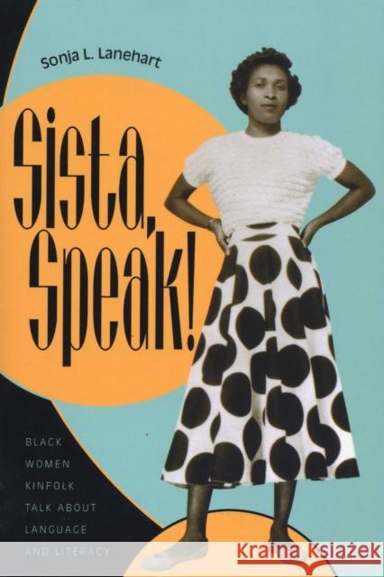 Sista, Speak!: Black Women Kinfolk Talk about Language and Literacy Lanehart, Sonja L. 9780292747296