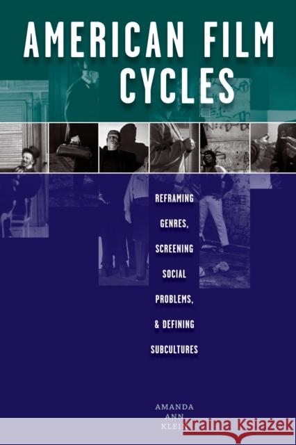 American Film Cycles: Reframing Genres, Screening Social Problems, and Defining Subcultures Amanda Ann Klein 9780292747609 University of Texas Press