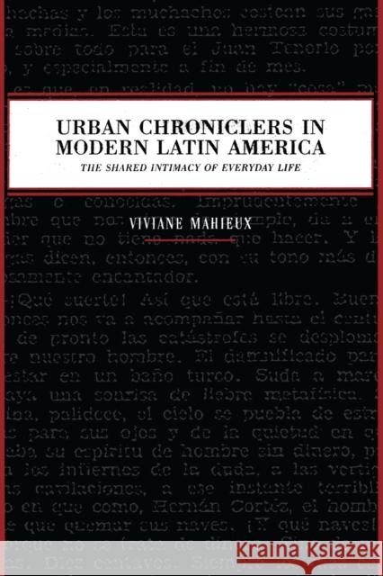 Urban Chroniclers in Modern Latin America: The Shared Intimacy of Everyday Life Viviane Mahieux 9780292747630 University of Texas Press