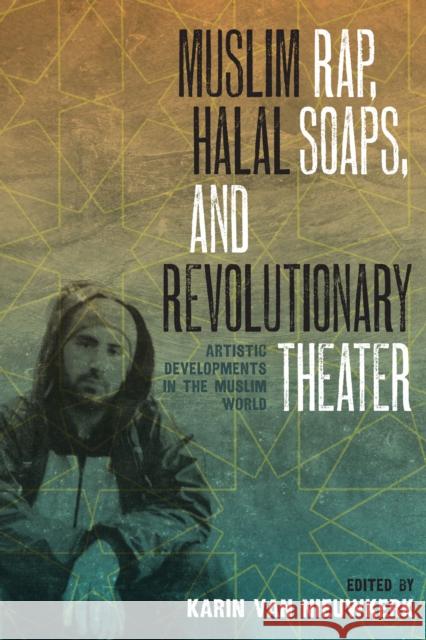 Muslim Rap, Halal Soaps, and Revolutionary Theater: Artistic Developments in the Muslim World Van Nieuwkerk, Karin 9780292747685 University of Texas Press