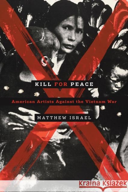 Kill for Peace: American Artists Against the Vietnam War Israel, Matthew 9780292748309