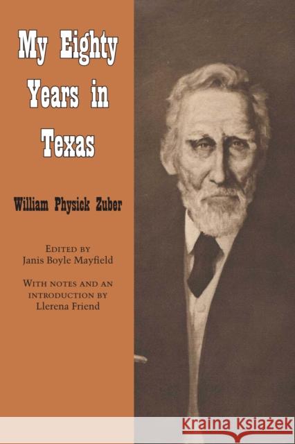 My Eighty Years in Texas William P. Zuber Janis B. Mayfield Llerena Friend 9780292750227 University of Texas Press