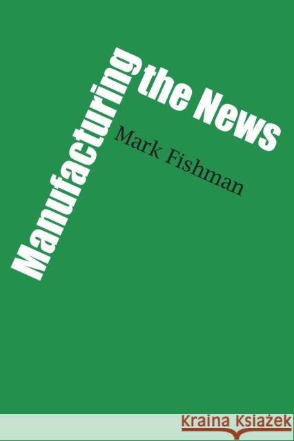 Manufacturing the News Mark Fishman 9780292751040 University of Texas Press