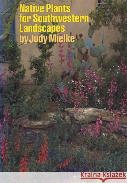 Native Plants for Southwestern Landscapes Judy Mielke 9780292751477 University of Texas Press