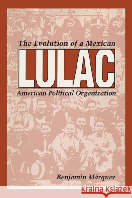 Lulac: The Evolution of a Mexican American Political Organization Márquez, Benjamin 9780292751545 University of Texas Press