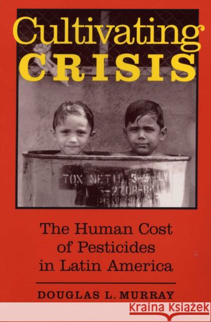 Cultivating Crisis: The Human Cost of Pesticides in Latin America Murray, Douglas L. 9780292751699 University of Texas Press
