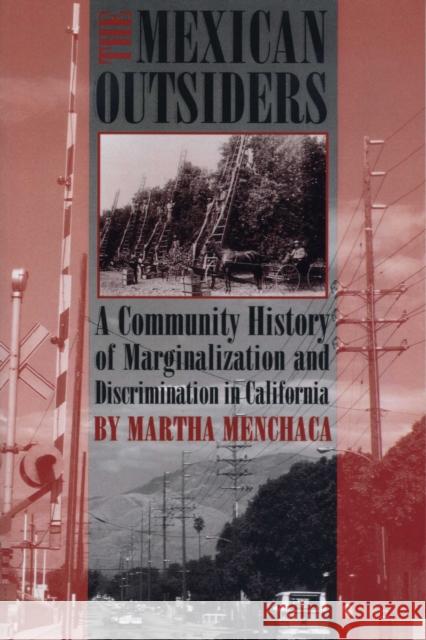 The Mexican Outsiders: A Community History of Marginalization and Discrimination in California Menchaca, Martha 9780292751743 University of Texas Press